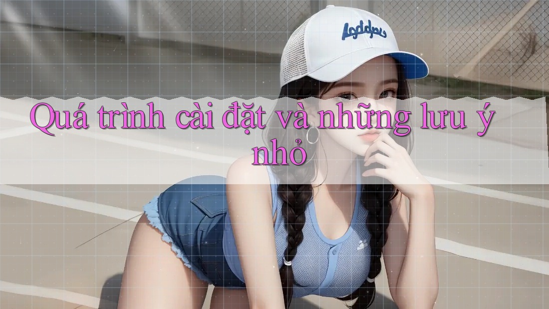 Quá trình cài đặt và những lưu ý nhỏ Quá trình cài đặt và những lưu ý nhỏ