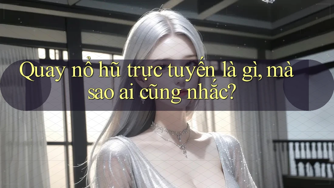 Quay nổ hũ trực tuyến là gì, mà sao ai cũng nhắc? Quay nổ hũ trực tuyến là gì, mà sao ai cũng nhắc?