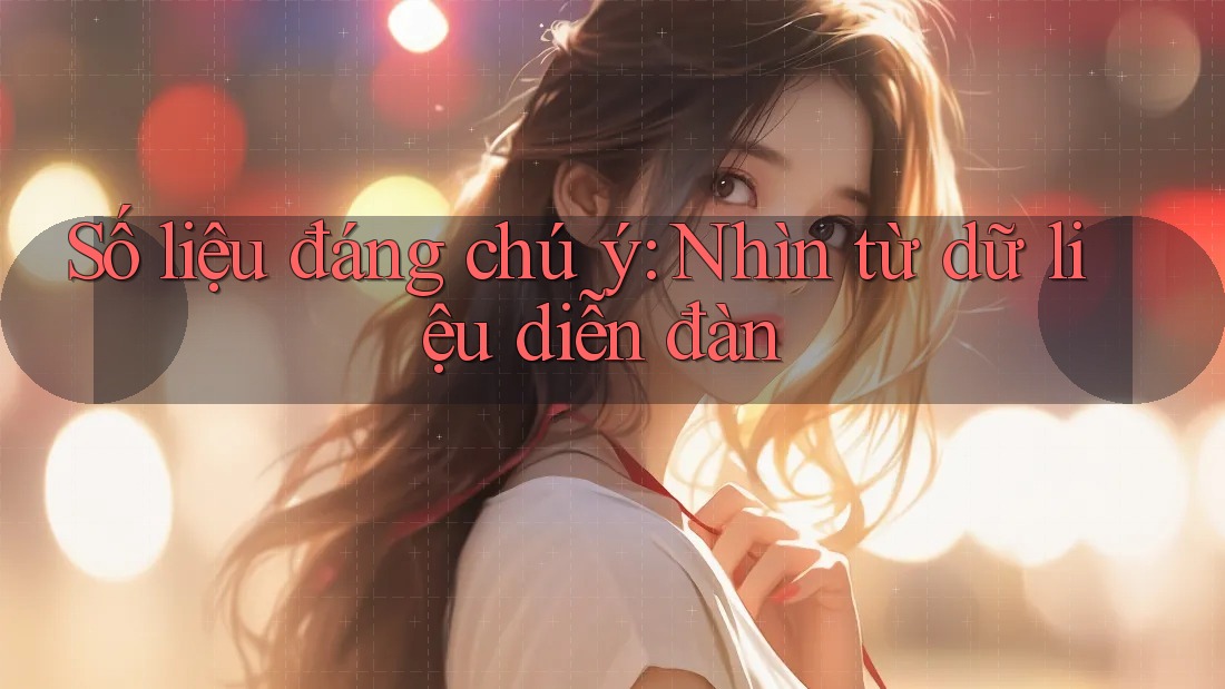 Số liệu đáng chú ý: Nhìn từ dữ liệu diễn đàn