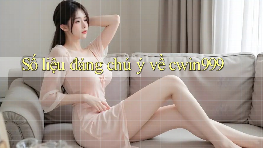 Số liệu đáng chú ý về cwin999