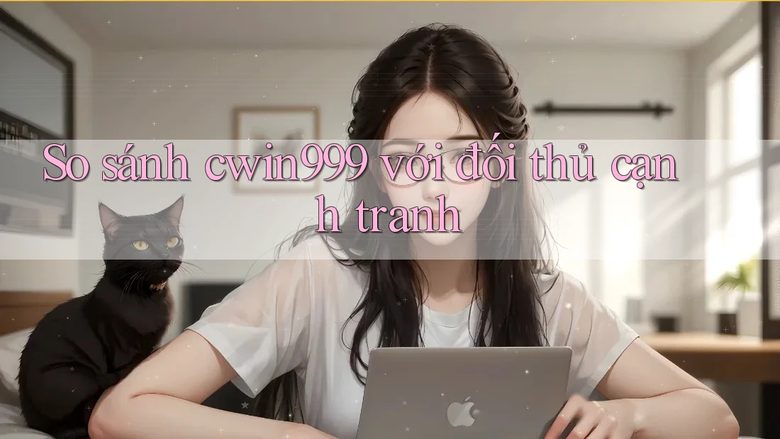 So sánh cwin999 với đối thủ cạnh tranh So sánh cwin999 với đối thủ cạnh tranh