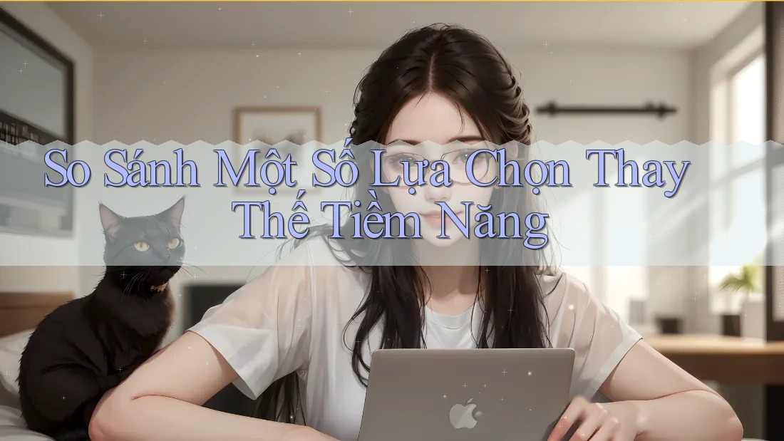 So Sánh Một Số Lựa Chọn Thay Thế Tiềm Năng