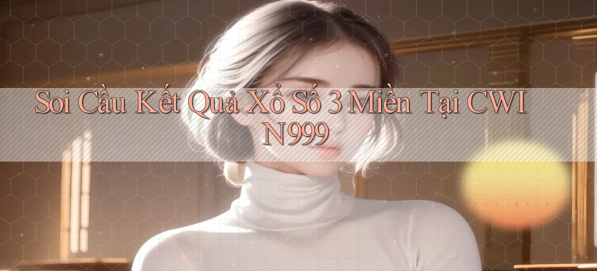 soi cầu kết quả xổ số 3 miền tại cwin999