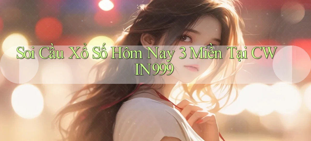 soi cầu xổ số hôm nay 3 miền tại cwin999