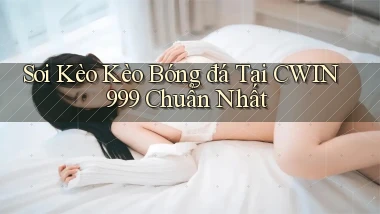 soi kèo kèo bóng đá tại cwin999 chuẩn nhất