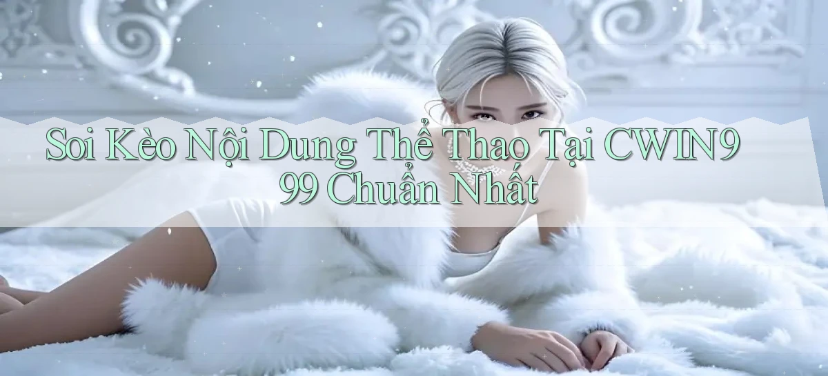soi kèo nội dung thể thao tại cwin999 chuẩn nhất