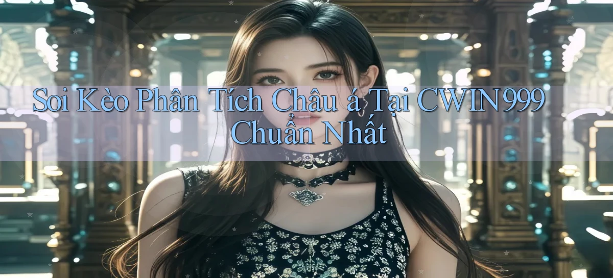 soi kèo phân tích châu á tại cwin999 chuẩn nhất