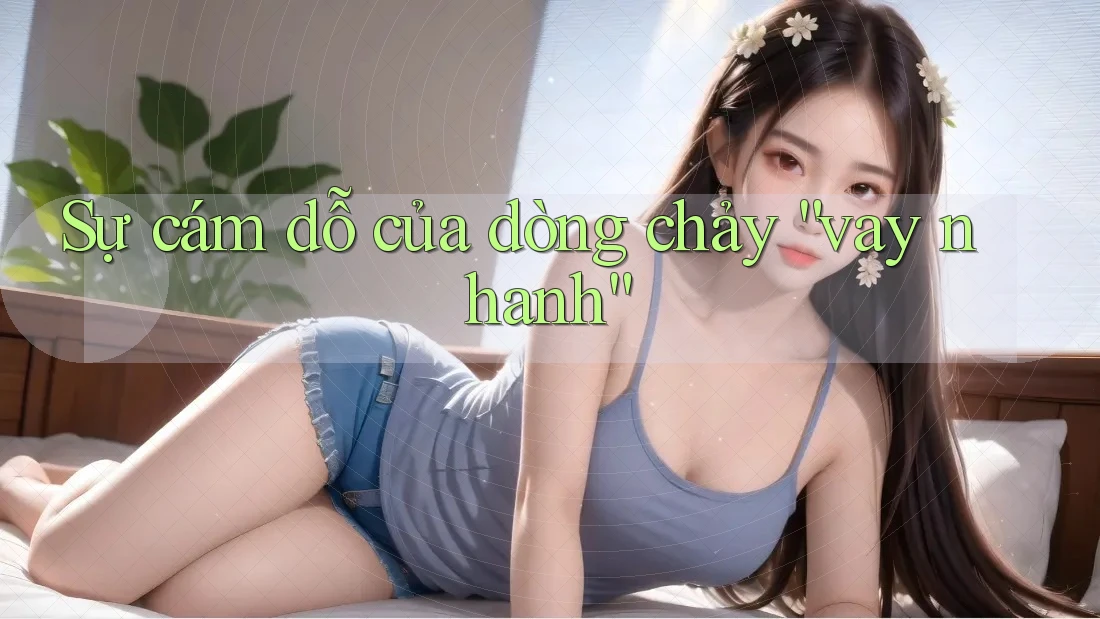 Sự cám dỗ của dòng chảy “vay nhanh”