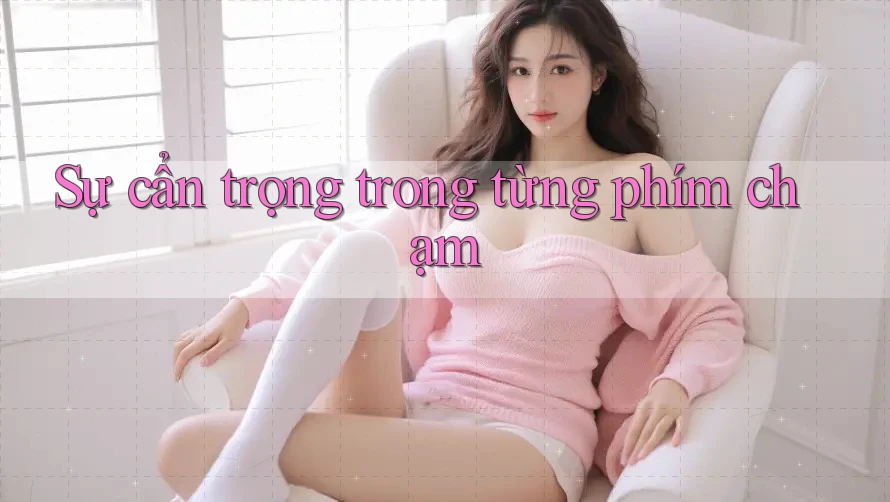 Sự cẩn trọng trong từng phím chạm Sự cẩn trọng trong từng phím chạm