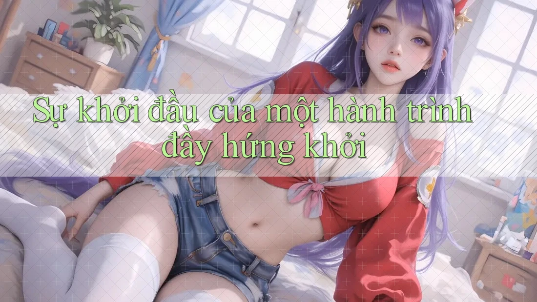 Sự khởi đầu của một hành trình đầy hứng khởi