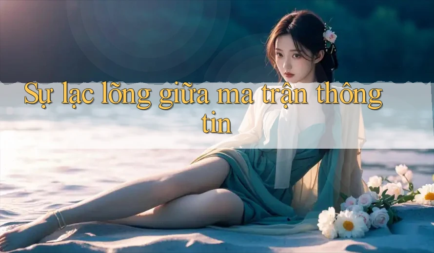 Sự lạc lõng giữa ma trận thông tin Sự lạc lõng giữa ma trận thông tin