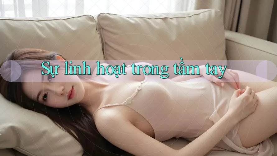 Sự linh hoạt trong tầm tay