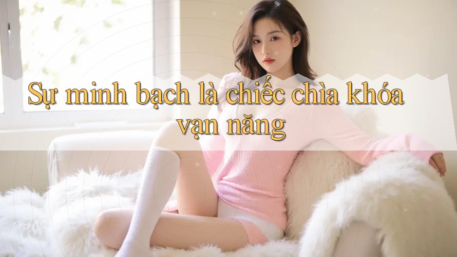 Sự minh bạch là chiếc chìa khóa vạn năng