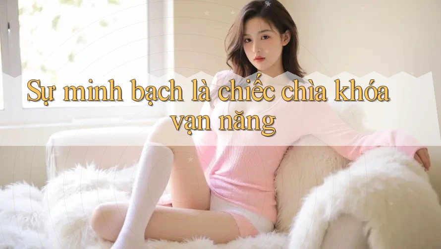 Sự minh bạch là chiếc chìa khóa vạn năng