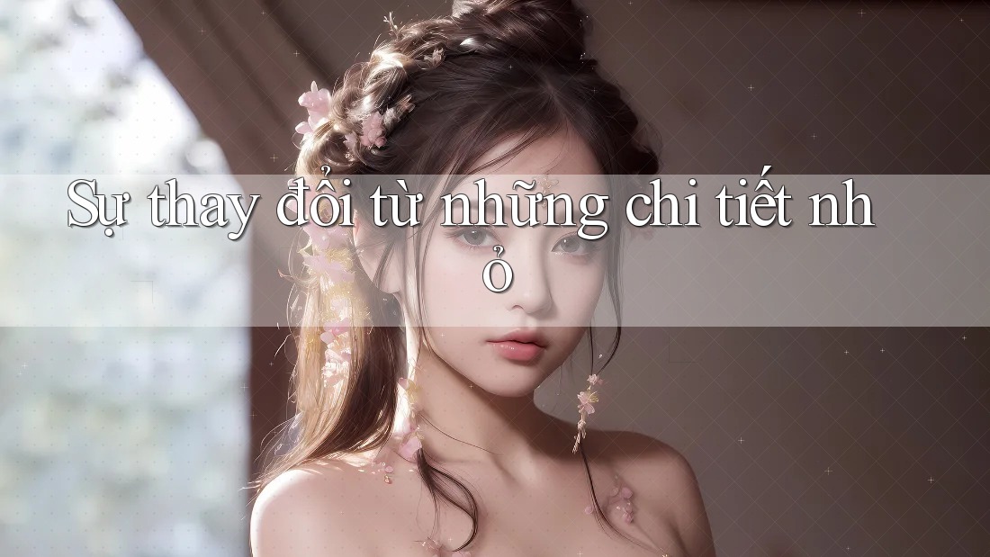 Sự thay đổi từ những chi tiết nhỏ Sự thay đổi từ những chi tiết nhỏ