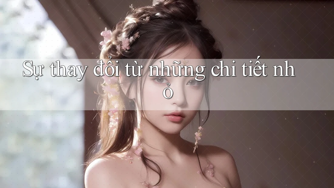 Sự thay đổi từ những chi tiết nhỏ