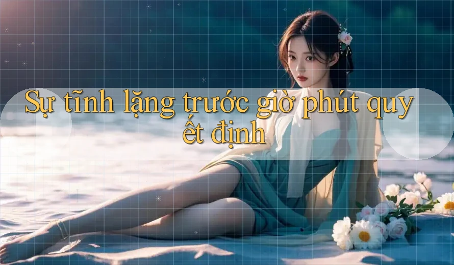 Sự tĩnh lặng trước giờ phút quyết định