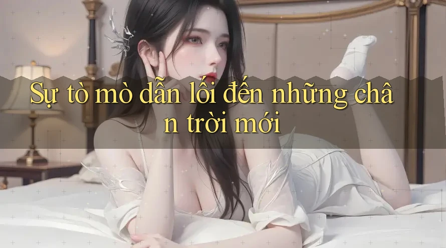 Sự tò mò dẫn lối đến những chân trời mới