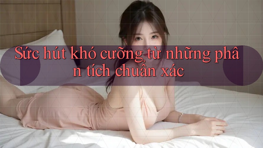 Sức hút khó cưỡng từ những phân tích chuẩn xác