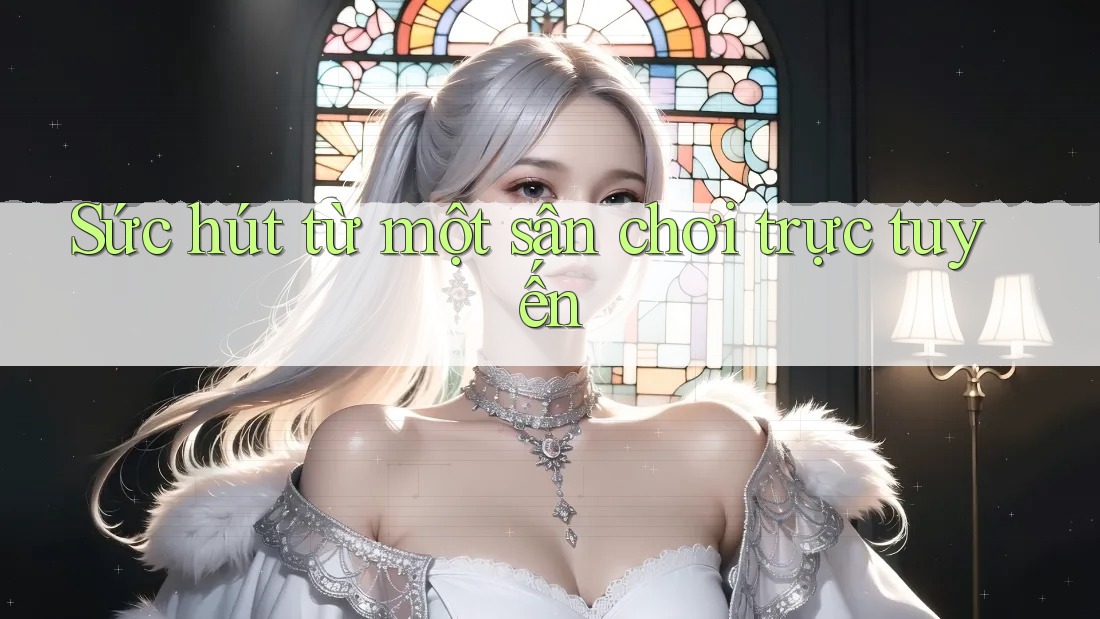 Sức hút từ một sân chơi trực tuyến