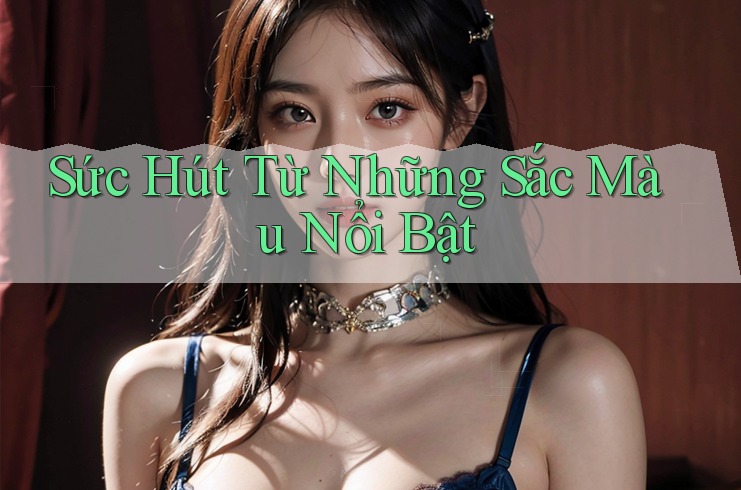 Sức Hút Từ Những Sắc Màu Nổi Bật