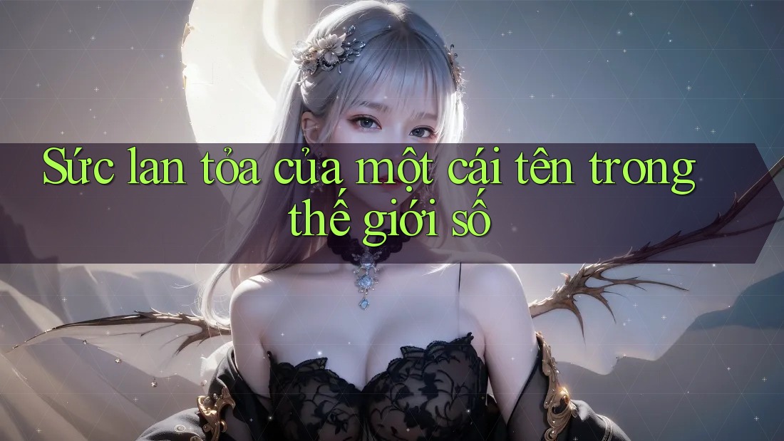 Sức lan tỏa của một cái tên trong thế giới số Sức lan tỏa của một cái tên trong thế giới số