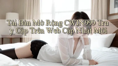tải bản mở rộng cwin999 truy cập trên web cập nhật mới