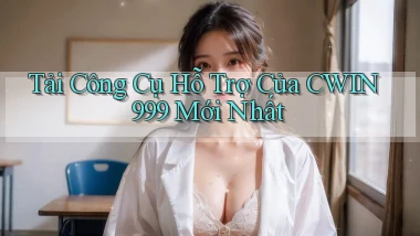 tải công cụ hỗ trợ của cwin999 mới nhất