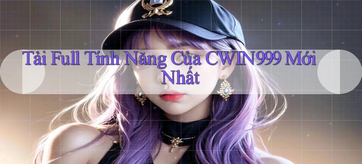 tải full tính năng của cwin999 mới nhất