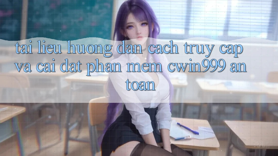 Tài liệu hướng dẫn Cách Truy Cập Và Cài Đặt Phần mềm Cwin999 An Toàn Tài liệu hướng dẫn Cách Truy Cập Và Cài Đặt Phần mềm Cwin999 An Toàn