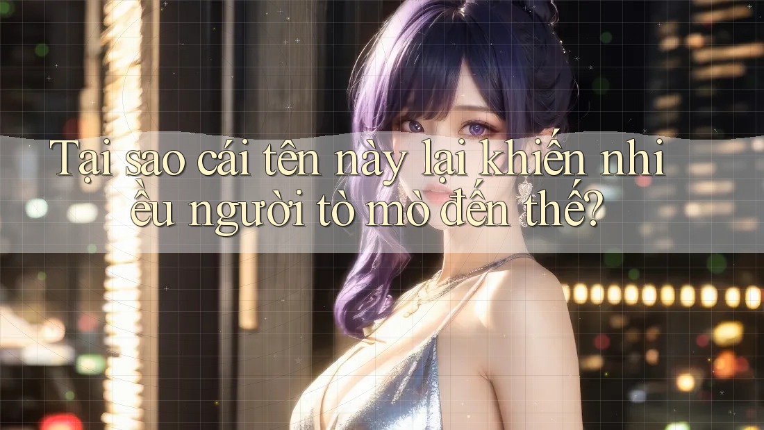 Tại sao cái tên này lại khiến nhiều người tò mò đến thế? Tại sao cái tên này lại khiến nhiều người tò mò đến thế?