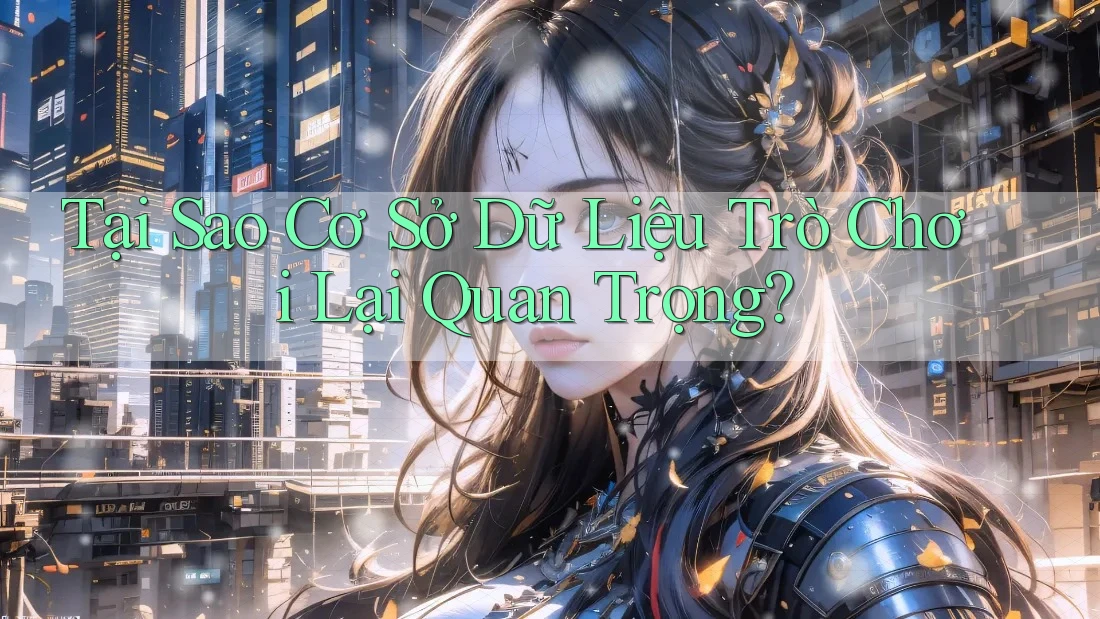 Tại Sao Cơ Sở Dữ Liệu Trò Chơi Lại Quan Trọng?