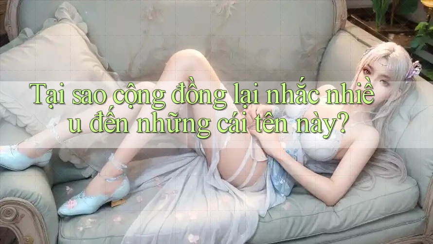 Tại sao cộng đồng lại nhắc nhiều đến những cái tên này?