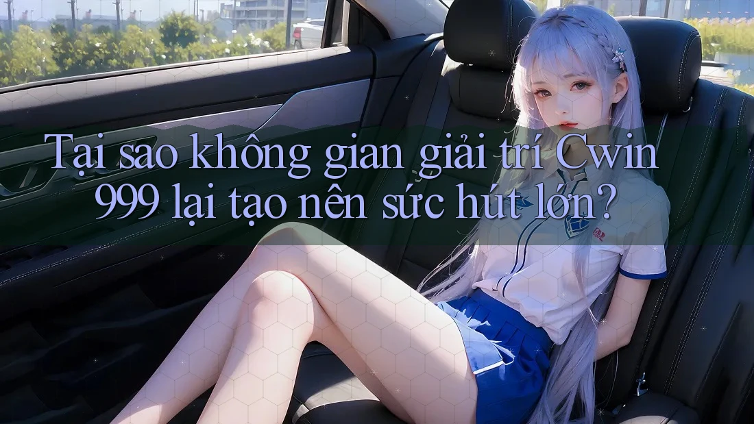Tại sao không gian giải trí Cwin999 lại tạo nên sức hút lớn?