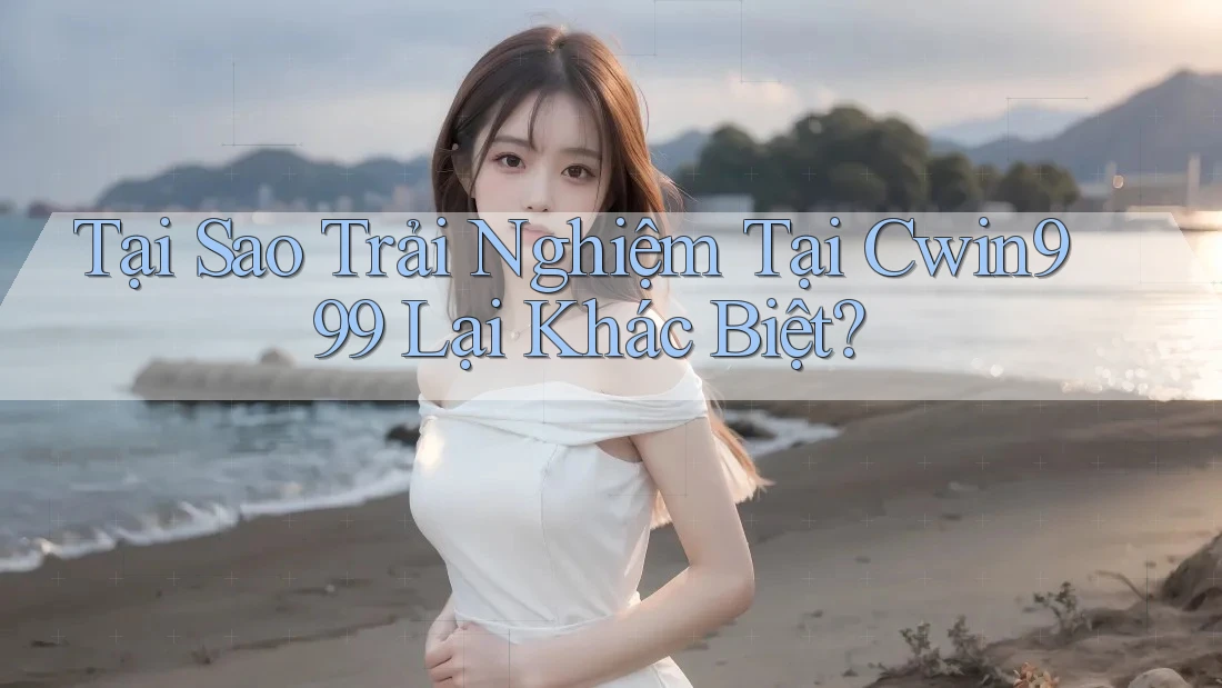 Tại Sao Trải Nghiệm Tại Cwin999 Lại Khác Biệt? Tại Sao Trải Nghiệm Tại Cwin999 Lại Khác Biệt?