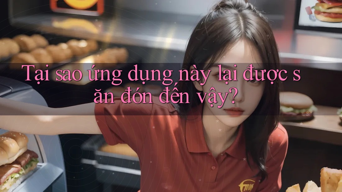 Tại sao ứng dụng này lại được săn đón đến vậy?