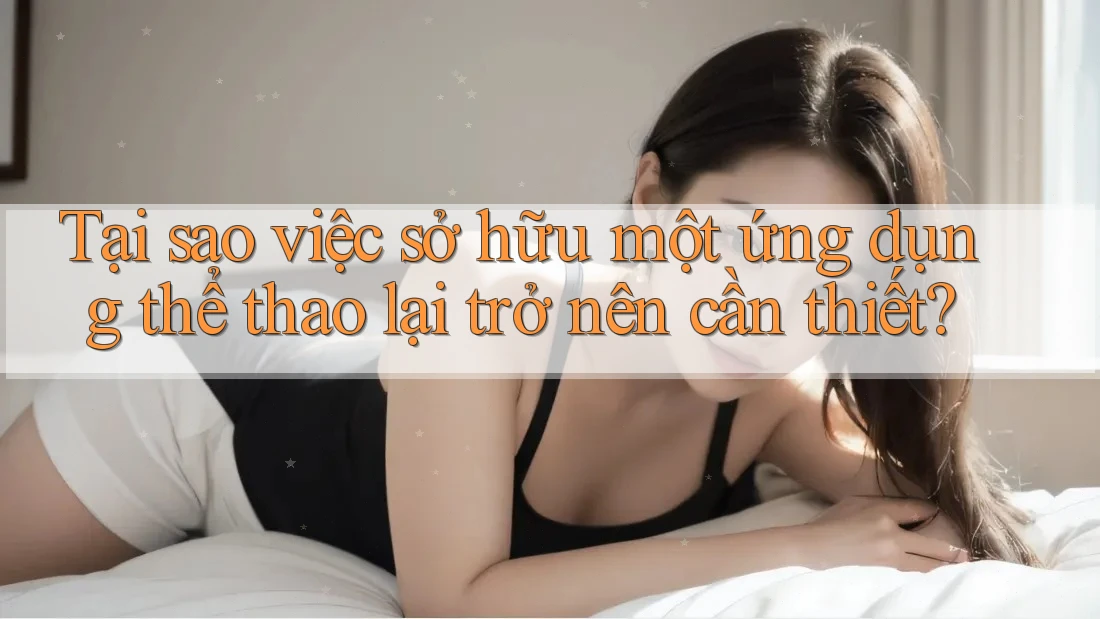 Tại sao việc sở hữu một ứng dụng thể thao lại trở nên cần thiết?