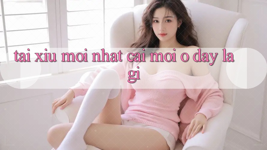 “Tài Xỉu Mới Nhất” – Cái Mới Ở Đây Là Gì?