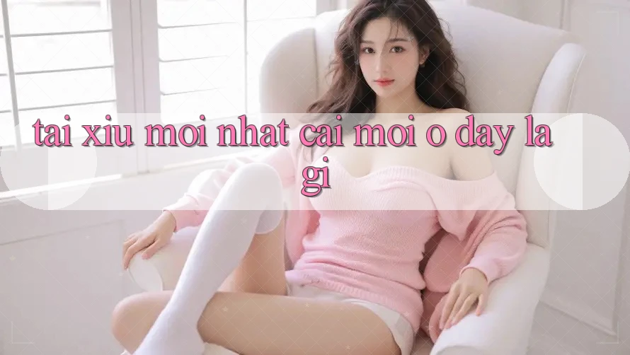 “Tài Xỉu Mới Nhất” – Cái Mới Ở Đây Là Gì?