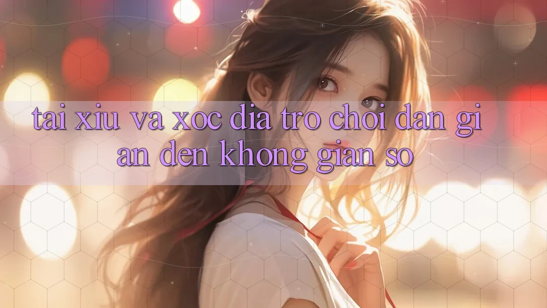 “Tài Xỉu” và “Xóc Đĩa” – Trò Chơi Dân Gian Đến Không Gian Số “Tài Xỉu” và “Xóc Đĩa” – Trò Chơi Dân Gian Đến Không Gian Số