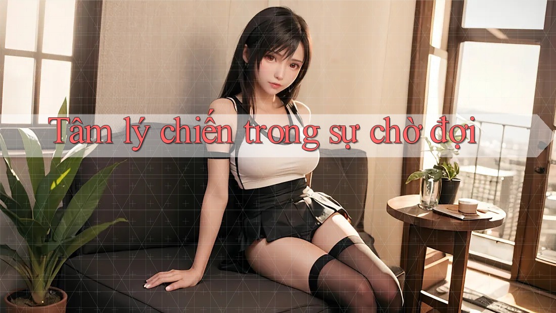 Tâm lý chiến trong sự chờ đợi Tâm lý chiến trong sự chờ đợi