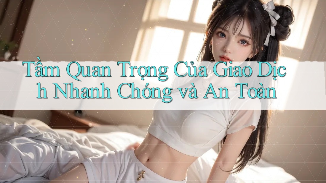 Tầm Quan Trọng Của Giao Dịch Nhanh Chóng Và An Toàn Tầm Quan Trọng Của Giao Dịch Nhanh Chóng Và An Toàn