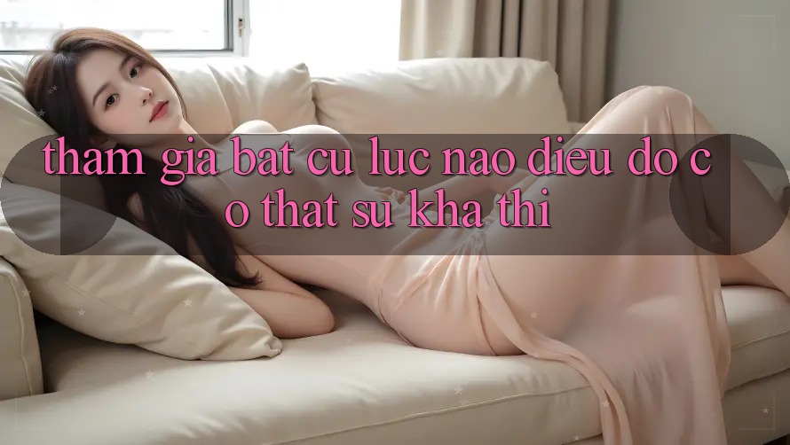 “Tham Gia Bất Cứ Lúc Nào” – Điều Đó Có Thật Sự Khả Thi?