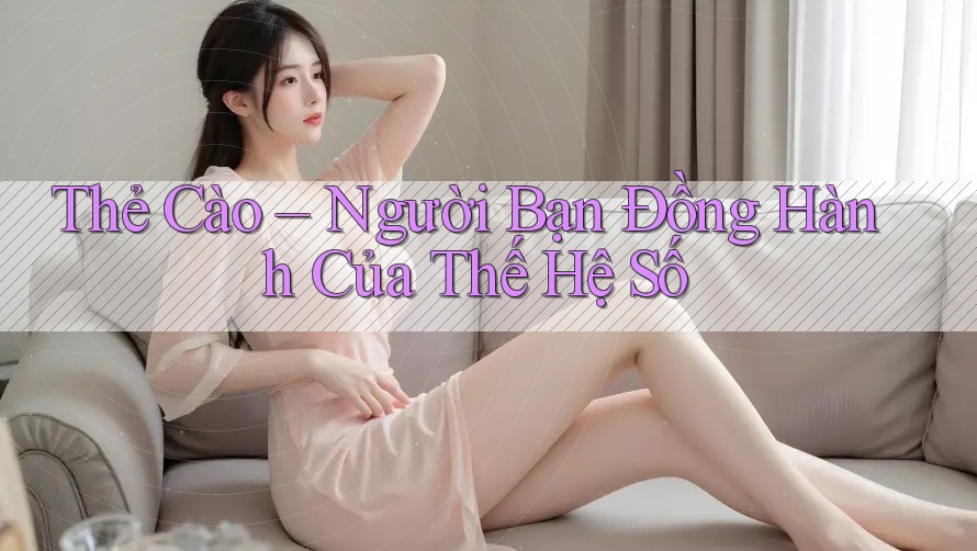 Thẻ Cào – Người Bạn Đồng Hành Của Thế Hệ Số