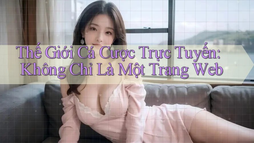 Thế Giới Cá Cược Trực Tuyến: Không Chỉ Là Một Trang Web Thế Giới Cá Cược Trực Tuyến: Không Chỉ Là Một Trang Web
