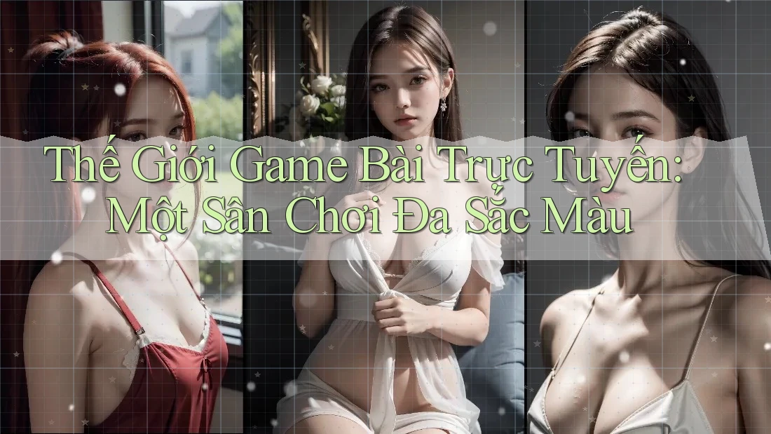 Thế Giới Game Bài Trực Tuyến: Một Sân Chơi Đa Sắc Màu