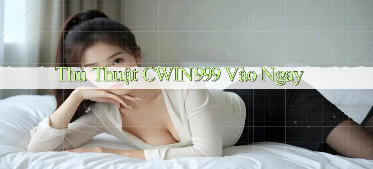 thủ thuật cwin999 vào ngay