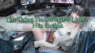 tìm thông tin cwin999 lý do nên ổn định