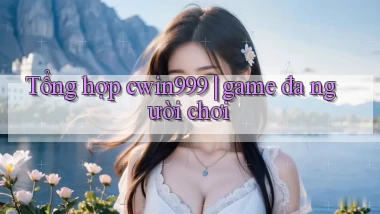 Tổng hợp cwin999 game đa người chơi