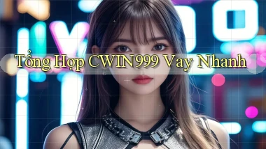 tổng hợp cwin999 vay nhanh